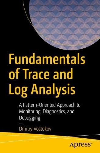 Fundamentals of Trace and Log Analysis: A Pattern-Oriented Approach to Monitoring, Diagnostics, and Debugging  by Dmitry Vostokov at Abbey's Bookshop, 