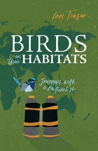 Birds in Their Habitats: Journeys with a Naturalist  by Ian Fraser at Abbey's Bookshop, 