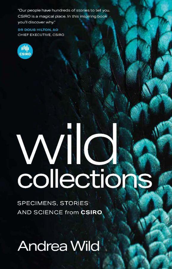 Wild Collections: Specimens, Stories and Science from CSIRO  by Andrea Wild at Abbey's Bookshop, 