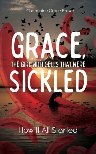 Grace, the Girl with Cells that were Sickled: How It All Started  by Charmaine Grace Brown at Abbey's Bookshop, 