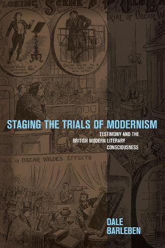 Staging the Trials of Modernism: Testimony and the British Modern Literary Consciousness  by Dale Barleben at Abbey's Bookshop, 