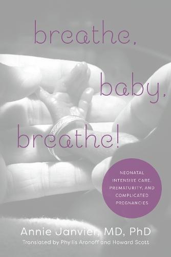 Breathe, Baby, Breathe!: Neonatal Intensive Care, Prematurity, and Complicated Pregnancies  by Annie Janvier at Abbey's Bookshop, 