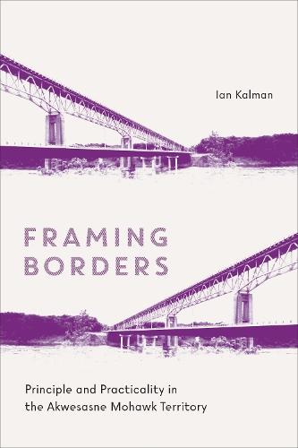 Framing Borders: Principle and Practicality in the Akwesasne Mohawk Territory  by Ian Kalman at Abbey's Bookshop, 