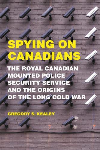 Spying on Canadians: The Royal Canadian Mounted Police Security Service and the Origins of the Long Cold War  by Gregory S. Kealey at Abbey's Bookshop, 