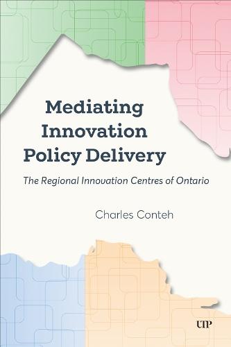 Mediating Innovation Policy Delivery: The Regional Innovation Centres of Ontario  by Charles Conteh at Abbey's Bookshop, 