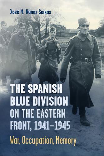 The Spanish Blue Division on the Eastern Front, 1941-1945: War, Occupation, Memory  by Xosé Núñez Seixas at Abbey's Bookshop, 