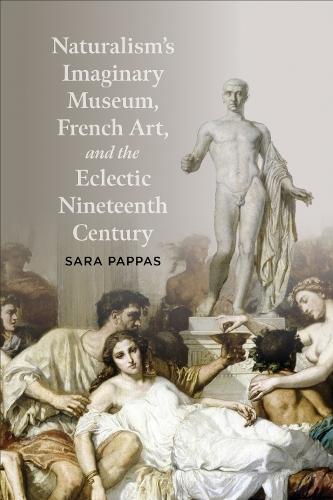 Naturalism's Imaginary Museum, French Art, and the Eclectic Nineteenth Century  by Sara Pappas at Abbey's Bookshop, 