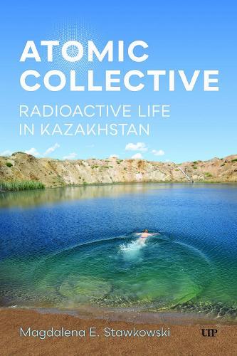 Atomic Collective: Radioactive Life in Kazakhstan  by Magdalena E. Stawkowski at Abbey's Bookshop, 