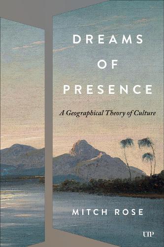 Dreams of Presence: A Geographical Theory of Culture  by Mitch Rose at Abbey's Bookshop, 