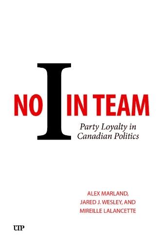 No I in Team: Party Loyalty in Canadian Politics  by Alex Marland at Abbey's Bookshop, 