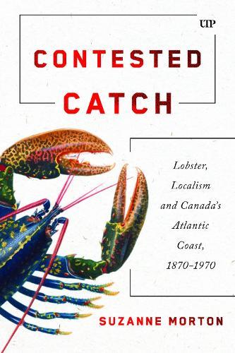 Contested Catch: Lobster, Localism, and Canada's Atlantic Coast, 1870-1970