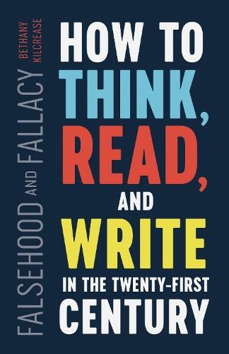 Falsehood and Fallacy: How to Think, Read, and Write in the Twenty-First Century  by Bethany Kilcrease at Abbey's Bookshop, 