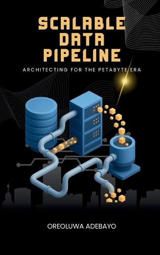 Scalable Data Pipelines: Architecting For The Petabyte Era