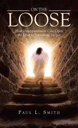 On The Loose: How Disappointment Can Open the Door to Something Deeper  by Paul L Smith at Abbey's Bookshop, 