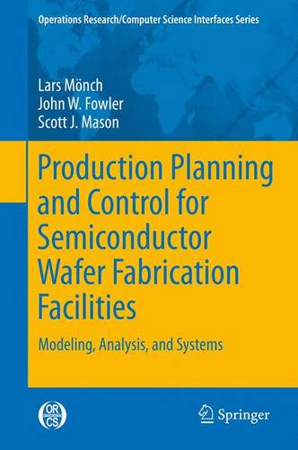 Production Planning and Control for Semiconductor Wafer Fabrication Facilities: Modeling, Analysis, and Systems  by Lars Mönch at Abbey's Bookshop, 