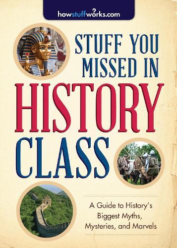 Stuff You Missed in History Class: A Guide to History’s Biggest Myths, Mysteries, and Marvels  by HowStuffWorks.com at Abbey's Bookshop, 