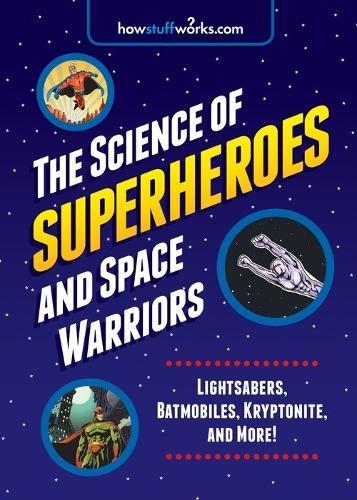 The Science of Superheroes and Space Warriors: Lightsabers, Batmobiles, Kryptonite, and More!  by HowStuffWorks.com at Abbey's Bookshop, 