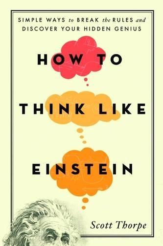 How to Think Like Einstein: Simple Ways to Break the Rules and Discover Your Hidden Genius  by Scott Thorpe at Abbey's Bookshop, 