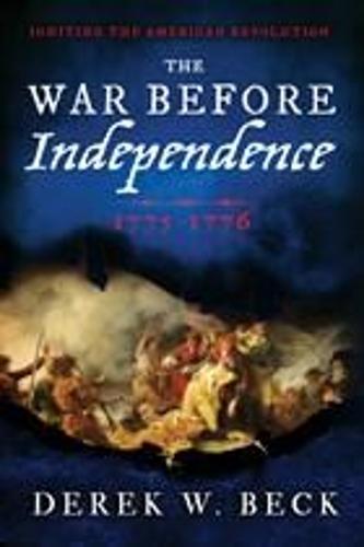 The War Before Independence: 1775-1776  by Derek W. Beck at Abbey's Bookshop, 