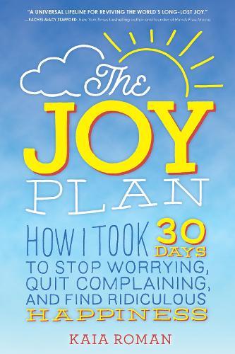 The Joy Plan: How I Took 30 Days to Stop Worrying, Quit Complaining, and Find Ridiculous Happiness  by Kaia Roman at Abbey's Bookshop, 