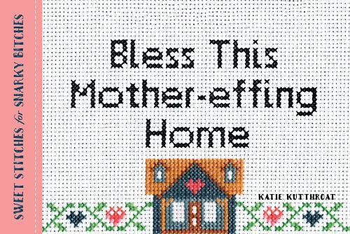 Bless This Mother-effing Home: Sweet Stitches for Snarky Bitches  by Katie Kutthroat at Abbey's Bookshop, 