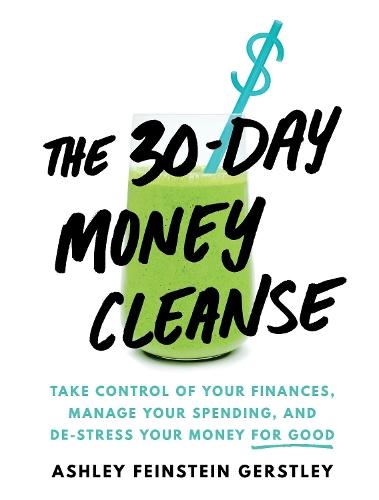 The 30-Day Money Cleanse: Take control of your finances, manage your spending, and de-stress your money for good  by Ashley Feinstein Gerstley at Abbey's Bookshop, 