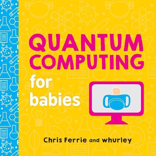 Quantum Computing for Babies  by Chris Ferrie at Abbey's Bookshop, 