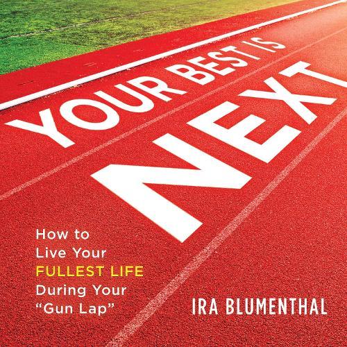 Your Best Is Next: How to Live Your Fullest Life During Your “Gun Lap”  by Ira Blumenthal at Abbey's Bookshop, 