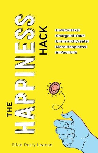 The Happiness Hack: Take Charge of Your Brain and Create More Happiness in Your Life  by Ellen Petry Leanse at Abbey's Bookshop, 