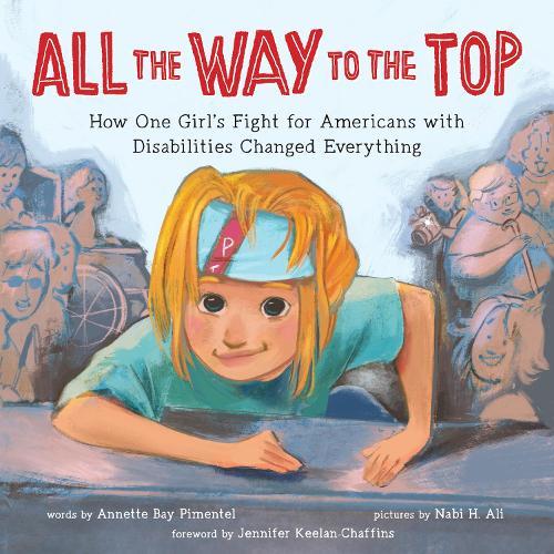 All the Way to the Top: How One Girl’s Fight for Americans with Disabilities Changed Everything  by Annette Bay Pimentel at Abbey's Bookshop, 
