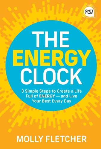 The Energy Clock: 3 Simple Steps to Create a Life Full of ENERGY — and Live Your Best Every Day  by Molly Fletcher at Abbey's Bookshop, 