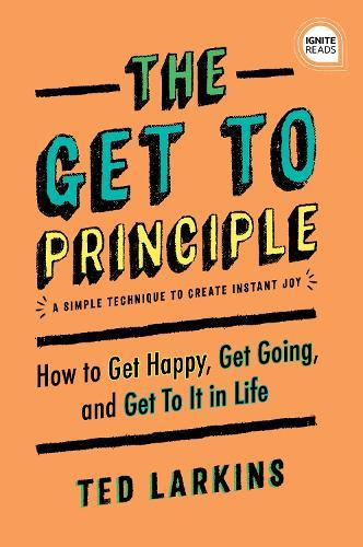 The Get To Principle: How to Get Happy, Get Going, and Get To It in Life  by Ted Larkins at Abbey's Bookshop, 