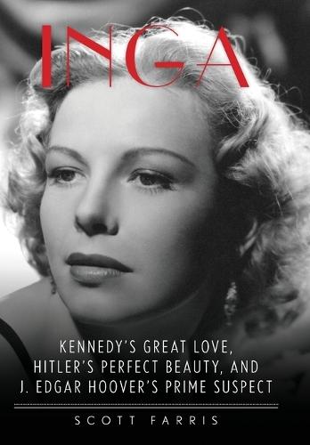 Inga: Kennedy's Great Love, Hitler's Perfect Beauty, and J. Edgar Hoover's Prime Suspect  by Scott Farris, New York Times bestsellin at Abbey's Bookshop, 
