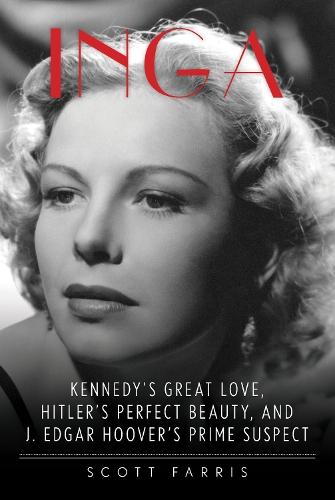 Inga: Kennedy's Great Love, Hitler's Perfect Beauty, and J. Edgar Hoover's Prime Suspect  by Scott Farris, New York Times bestsellin at Abbey's Bookshop, 