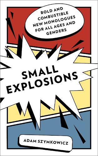 Small Explosions: Bold and Combustible New Monologues for All Ages and Genders  by Adam Szymkowicz at Abbey's Bookshop, 