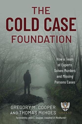 The Cold Case Foundation: How a Team of Experts Solves Murders and Missing Persons Cases