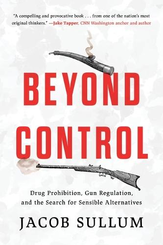 Beyond Control: Drug Prohibition, Gun Regulation, and the Search for Sensible Alternatives  by Jacob Sullum at Abbey's Bookshop, 