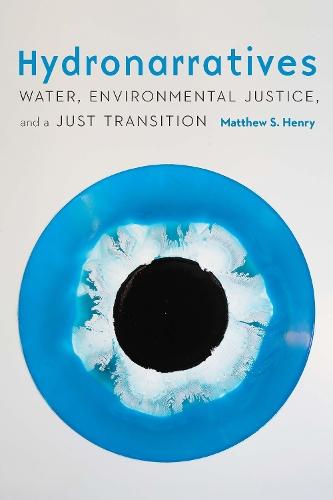Hydronarratives: Water, Environmental Justice, and a Just Transition  by Matthew S. Henry at Abbey's Bookshop, 