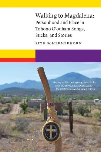 Walking to Magdalena: Personhood and Place in Tohono O'odham Songs, Sticks, and Stories  by Seth Schermerhorn at Abbey's Bookshop, 