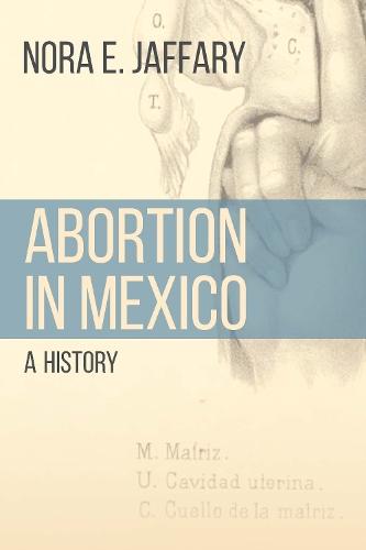 Abortion in Mexico: A History  by Nora E. Jaffary at Abbey's Bookshop, 