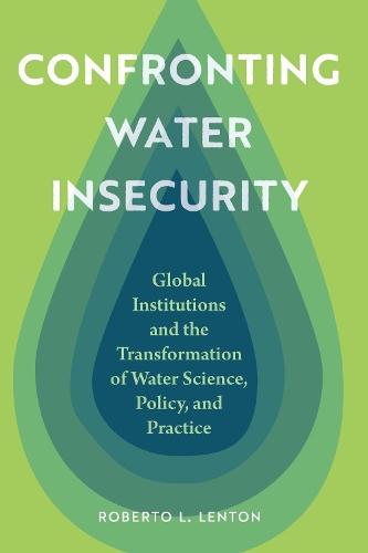 Confronting Water Insecurity: Global Institutions and the Transformation of Water Science, Policy, and Practice  by Roberto L. Lenton at Abbey's Bookshop, 