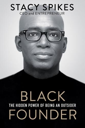 Black Founder: The Hidden Power of Being an Outsider  by Stacy Spikes at Abbey's Bookshop, 