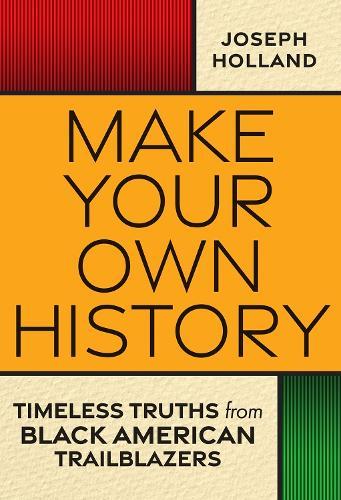 Make Your Own History: Timeless Truths from Black American Trailblazers  by Joseph Holland at Abbey's Bookshop, 