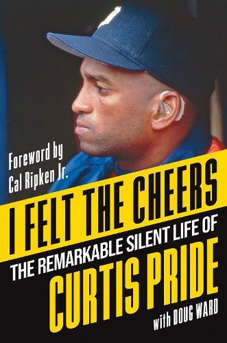 I Felt the Cheers: The Remarkable Silent Life of Curtis Pride  by Curtis Pride at Abbey's Bookshop, 