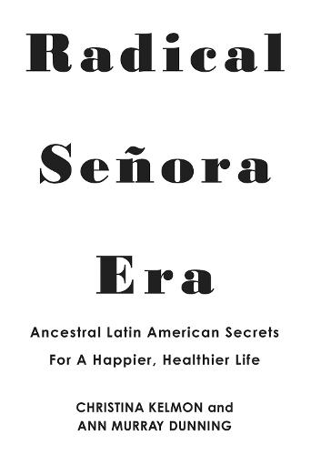 Radical Senora Era: Ancestral Latin American Secrets for a Happier, Healthier Life  by Christina Kelmon at Abbey's Bookshop, 