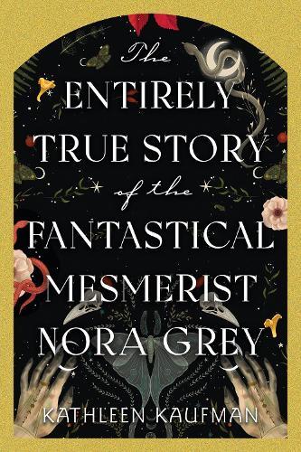 The Entirely True Story of the Fantastical Mesmerist Nora Grey: The Entirely True Story of the Fantastical Mesmerist Nora Grey  by Kathleen Kaufman at Abbey's Bookshop, 