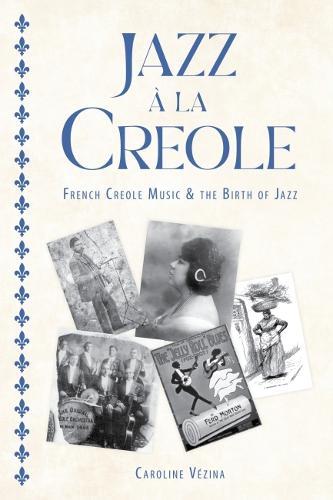 Jazz à La Creole: French Creole Music and the Birth of Jazz  by Caroline Vézina at Abbey's Bookshop, 