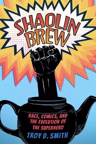 Shaolin Brew: Race, Comics, and the Evolution of the Superhero  by Troy D. Smith at Abbey's Bookshop, 