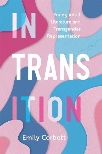 In Transition: Young Adult Literature and Transgender Representation  by Emily Corbett at Abbey's Bookshop, 