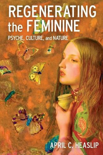 Regenerating the Feminine: Psyche, Culture, and Nature  by April C. Heaslip at Abbey's Bookshop, 